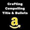 Crafting Compelling Amazon Listing Titles and Bullets Copywriter Copywriting Service